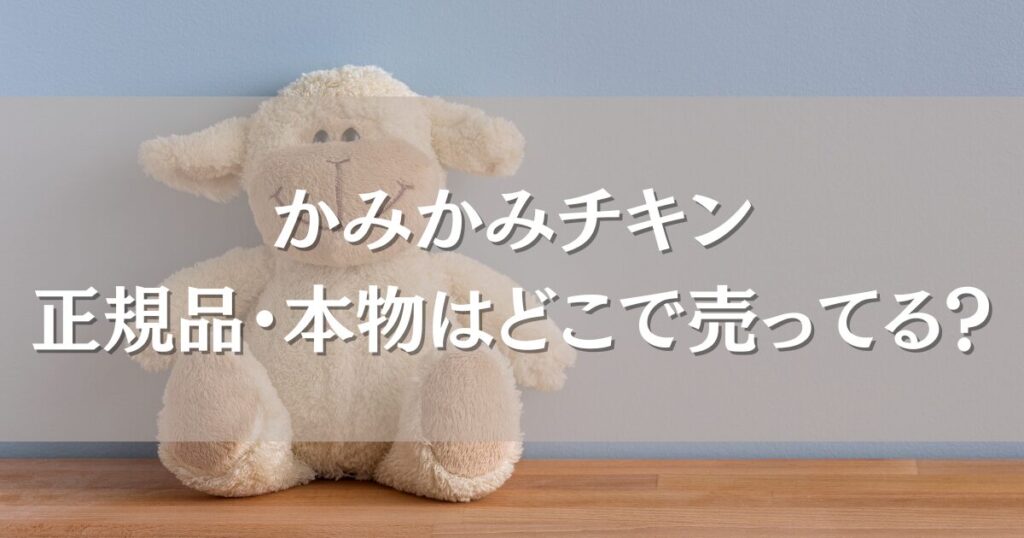 かみかみチキンの正規品・本物はどこで売ってる？西松屋やトイザらス、通販を徹底調査！