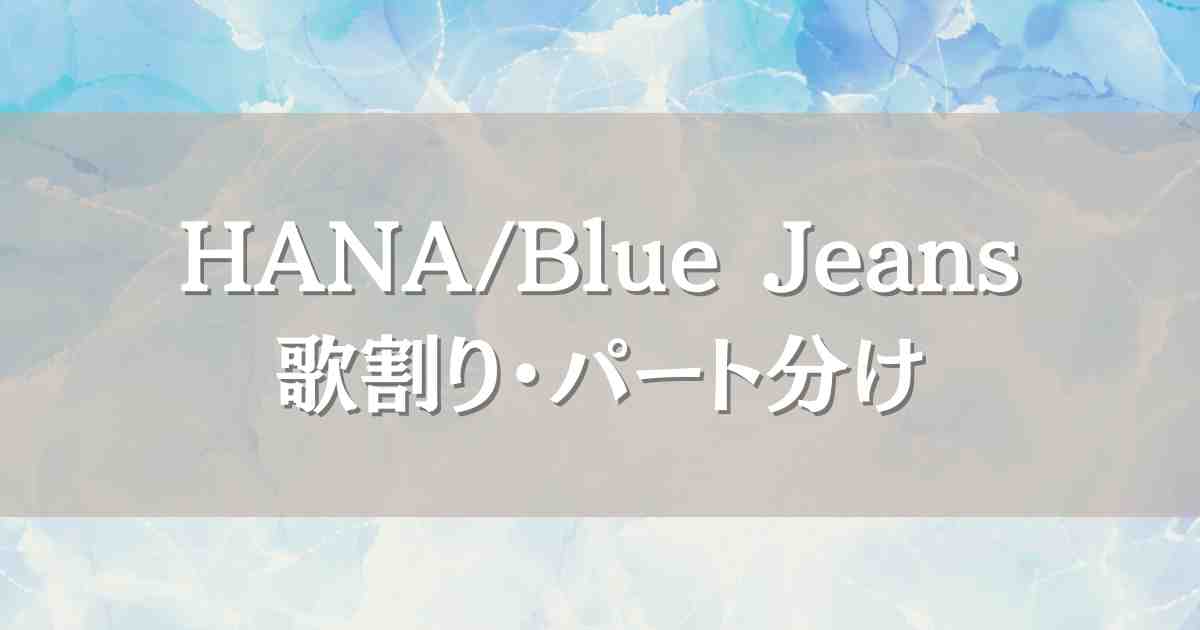 HANA『Blue Jeans』歌割りを調査！ジス優勝のパート分けや世間の声も