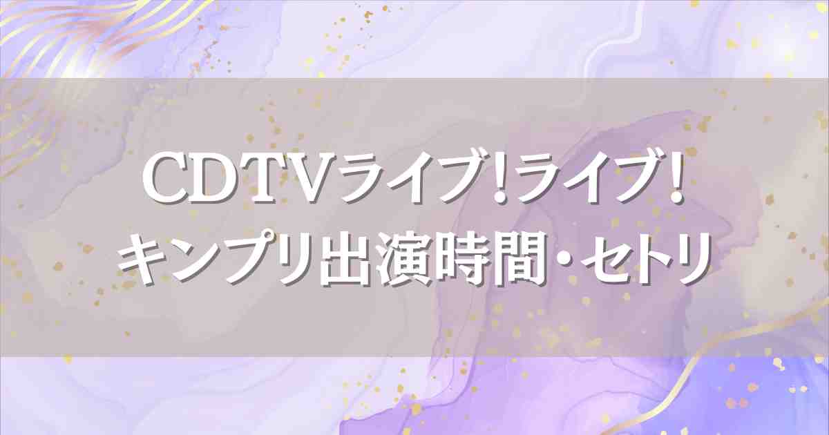 CDTVライブ！ライブ！今日8/4 King & Princeはいつ何時から出演？セトリや見逃し配信情報も