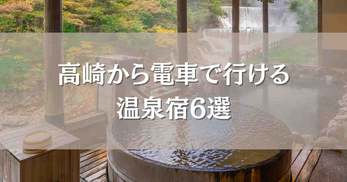 高崎から電車で行ける温泉宿6選！1時間で行けるお宿や小旅行にぴったりの温泉地まとめ