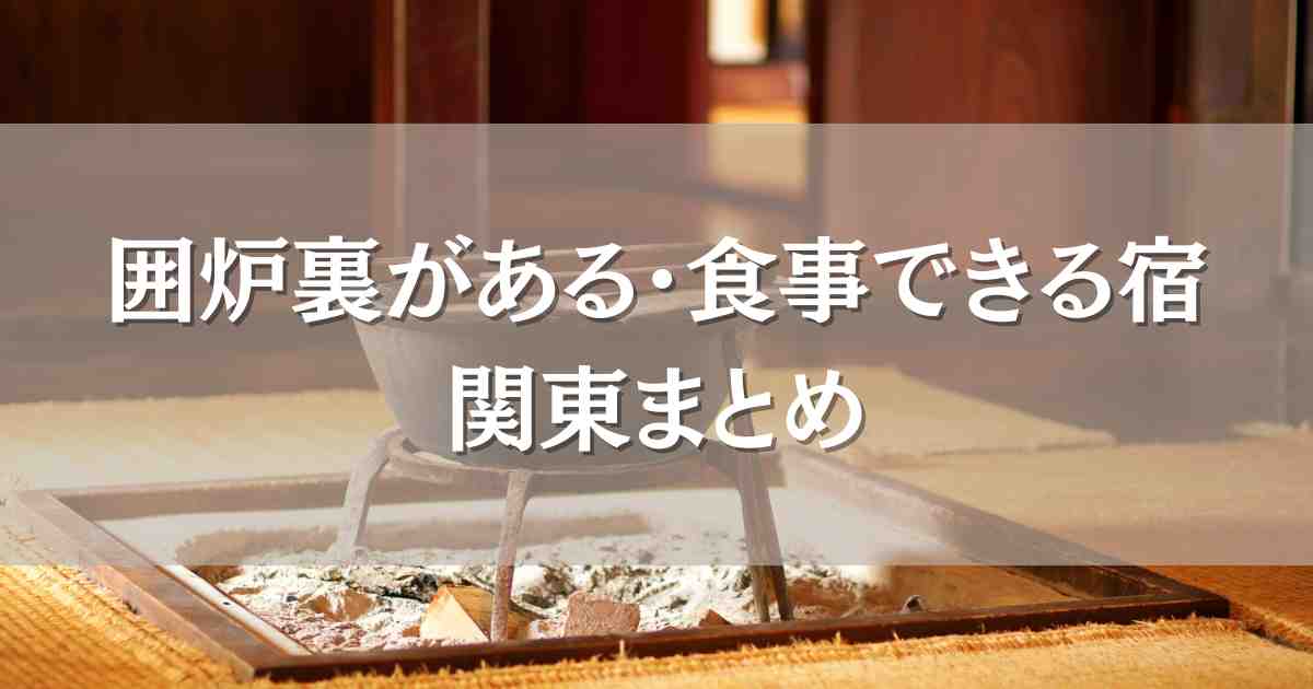 囲炉裏がある宿･囲炉裏で食事できる宿関東おすすめ11選！料理も温泉も堪能できる宿まとめ