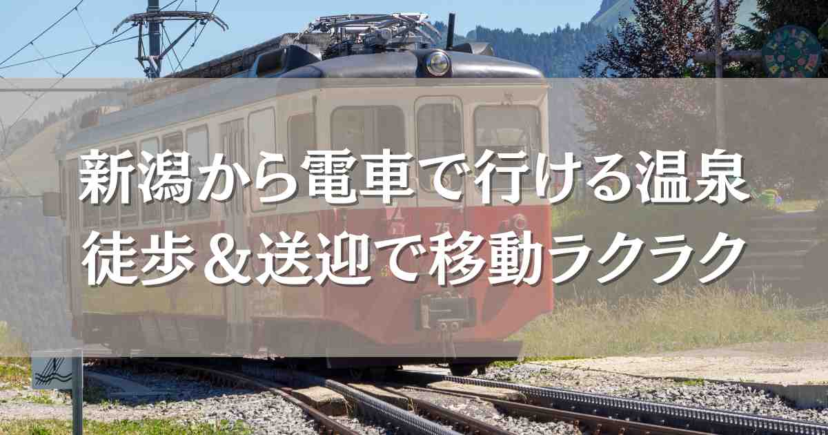 新潟の電車で行ける温泉7選！徒歩圏内＆送迎バス付きで移動ラクラクな宿まとめ