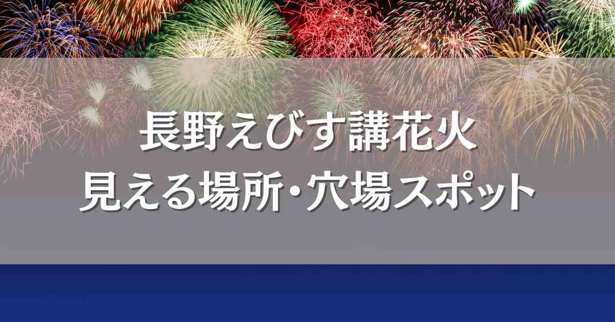 えびす講花火2025見える場所・穴場スポット7選！長野市で人気の花火大会の詳細まとめ