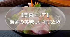 海鮮の美味しい温泉宿 関東12選！魚の美味しい宿で刺身も煮付けも大満喫