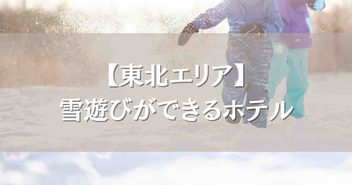 雪遊びができるホテル 東北8選！ゲレンデ目の前で子連れもラクラク滞在できるお宿