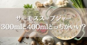 サーモススープジャーは300mlと400mlどっちがいい？3つの違いを比較して選び方を紹介