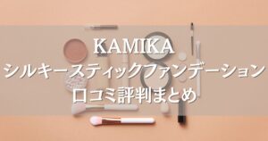 KAMIKAシルキースティックファンデーションの口コミまとめ｜ツヤ感やカバー力を調査！