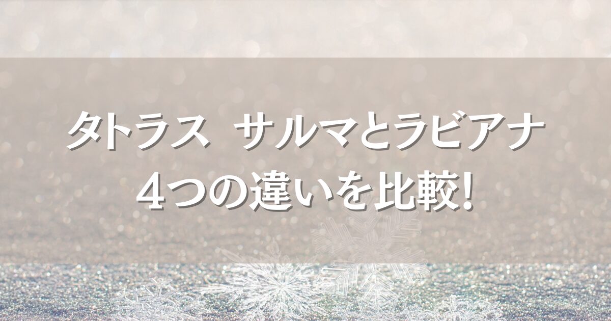 タトラスのサルマとラビアナの4つの違いを徹底！シルエットや素材の特徴を徹底解説