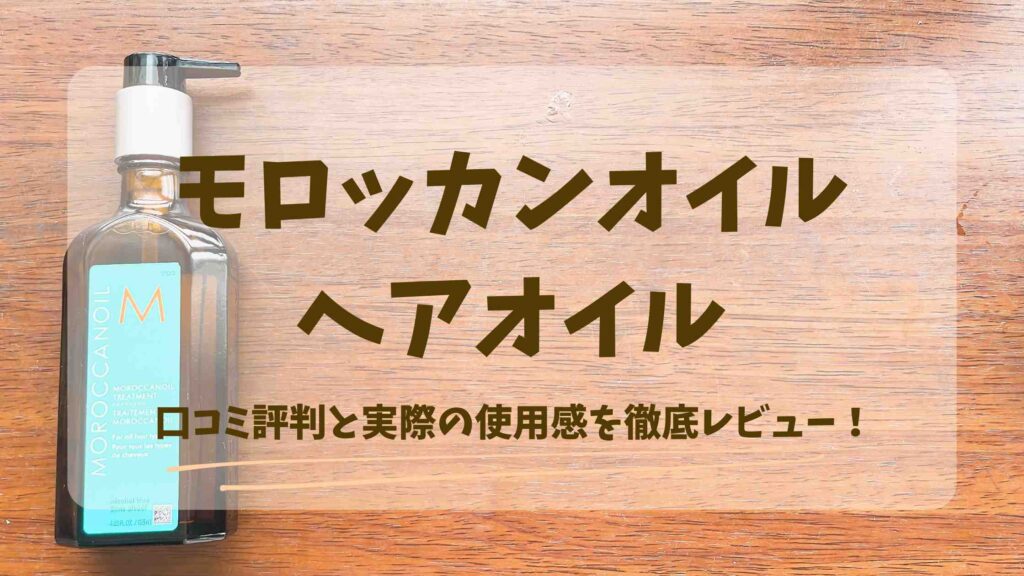 モロッカンオイルのヘアオイル口コミ評判と実際の使用感を徹底レビュー！
