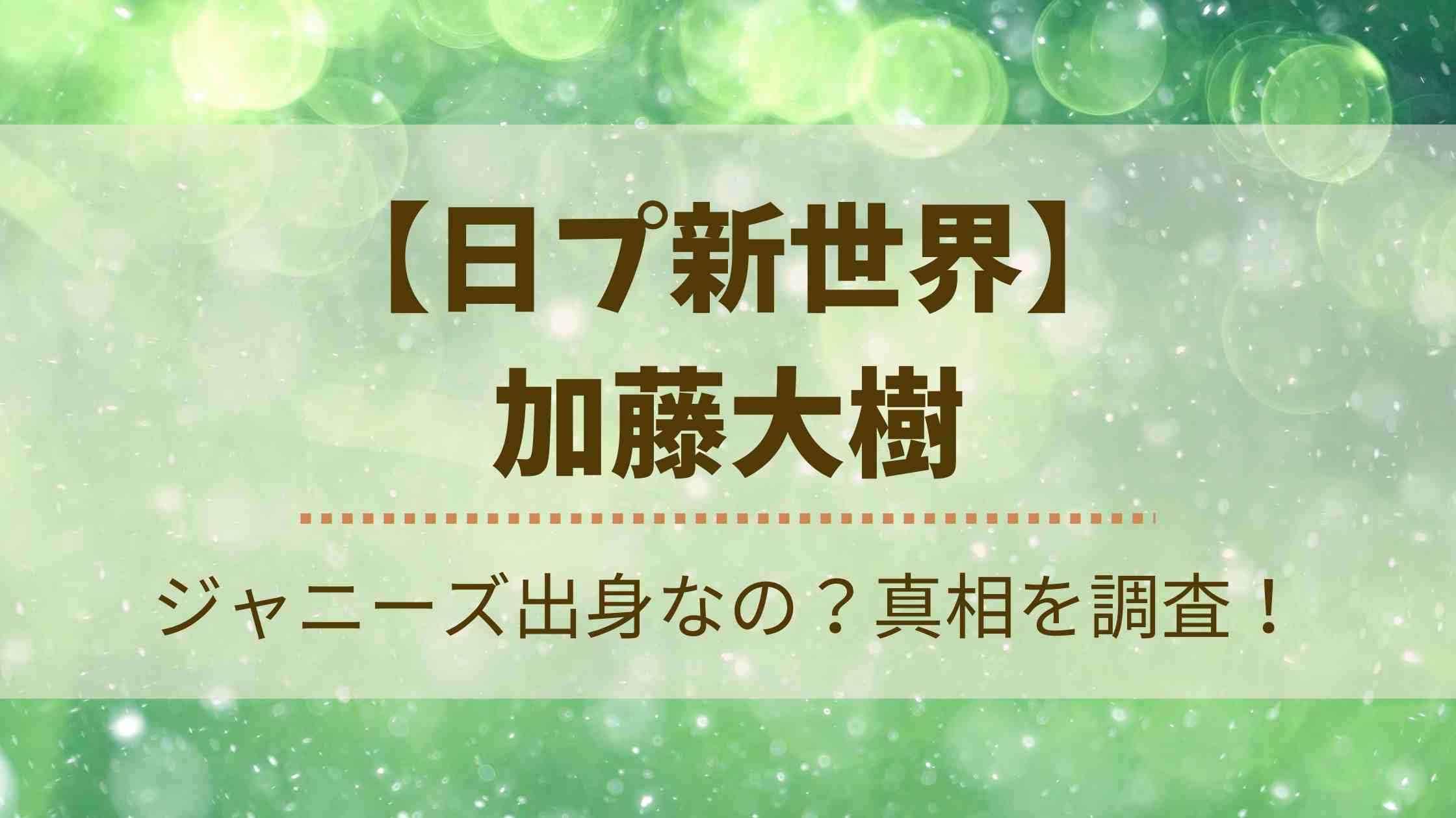 加藤大樹はジャニーズ出身？森本慎太郎ファンや岩橋玄樹似と話題に！